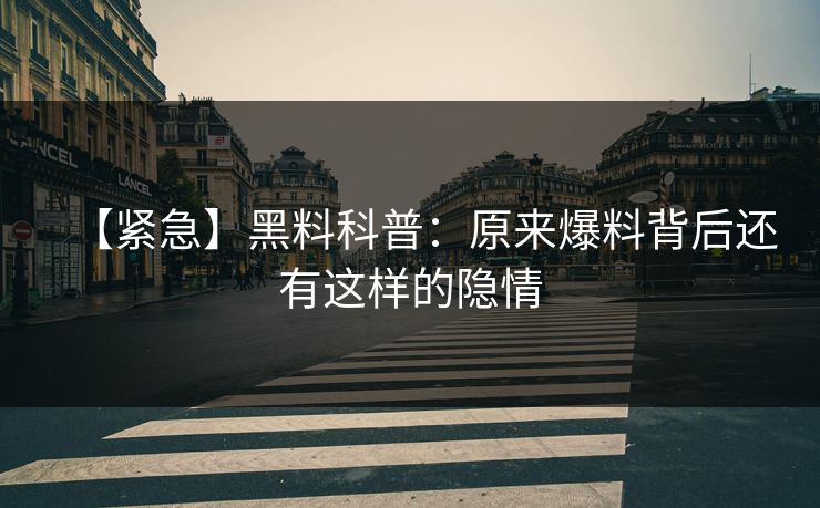 【紧急】黑料科普：原来爆料背后还有这样的隐情